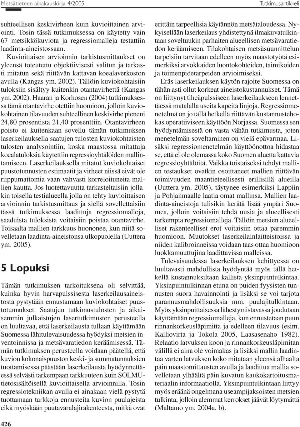 Kuvioittaisen arvioinnin tarkistusmittaukset on yleensä toteutettu objektiivisesti valitun ja tarkasti mitatun sekä riittävän kattavan koealaverkoston avulla (Kangas ym. 00).