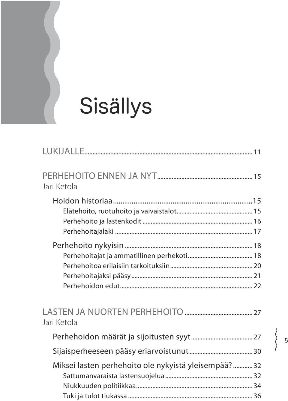 .. 20 Perhehoitajaksi pääsy... 21 Perhehoidon edut... 22 LASTEN JA NUORTEN PERHEHOITO... 27 Jari Ketola Perhehoidon määrät ja sijoitusten syyt.