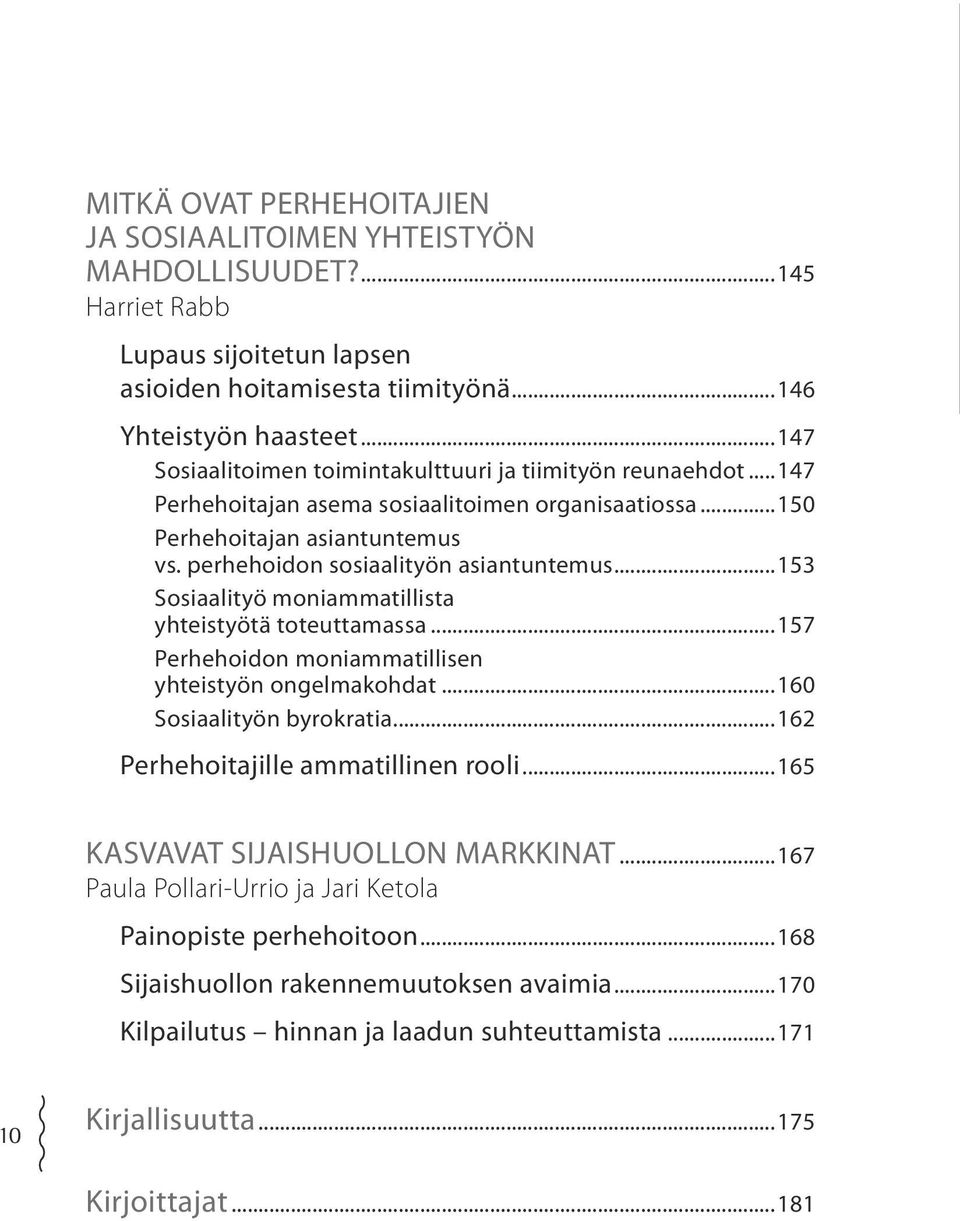 ..153 Sosiaalityö moniammatillista yhteistyötä toteuttamassa...157 Perhehoidon moniammatillisen yhteistyön ongelmakohdat...160 Sosiaalityön byrokratia...162 Perhehoitajille ammatillinen rooli.