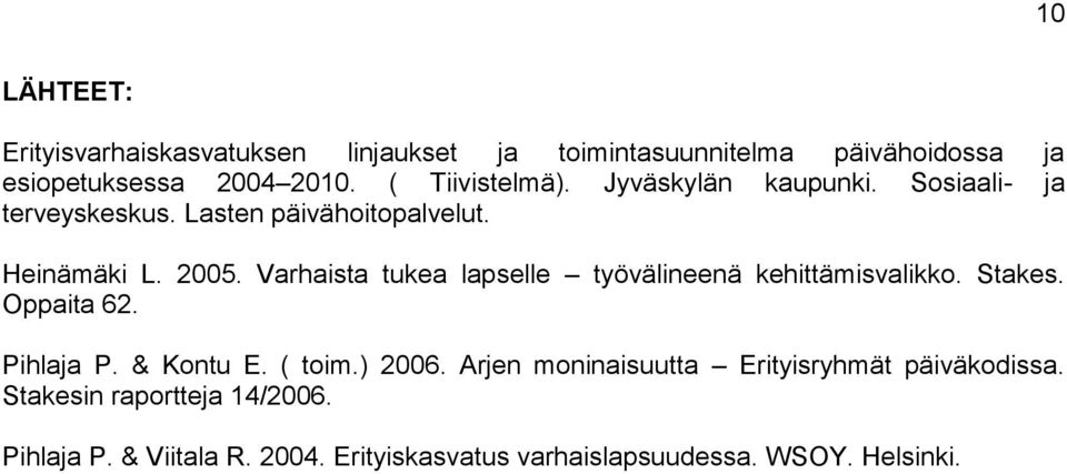 Varhaista tukea lapselle työvälineenä kehittämisvalikko. Stakes. Oppaita 62. Pihlaja P. & Kontu E. ( toim.) 2006.