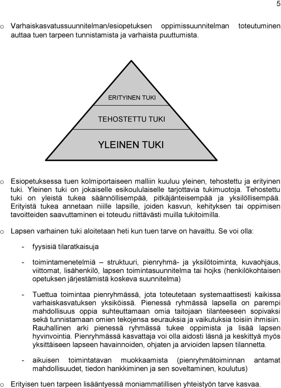 Yleinen tuki on jokaiselle esikoululaiselle tarjottavia tukimuotoja. Tehostettu tuki on yleistä tukea säännöllisempää, pitkäjänteisempää ja yksilöllisempää.