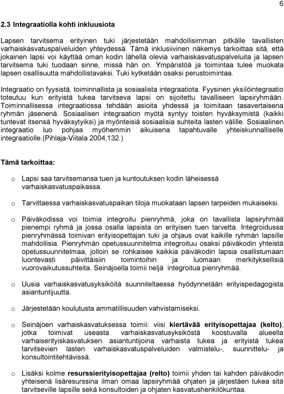 Ympäristöä ja toimintaa tulee muokata lapsen osallisuutta mahdollistavaksi. Tuki kytketään osaksi perustoimintaa. Integraatio on fyysistä, toiminnallista ja sosiaalista integraatiota.