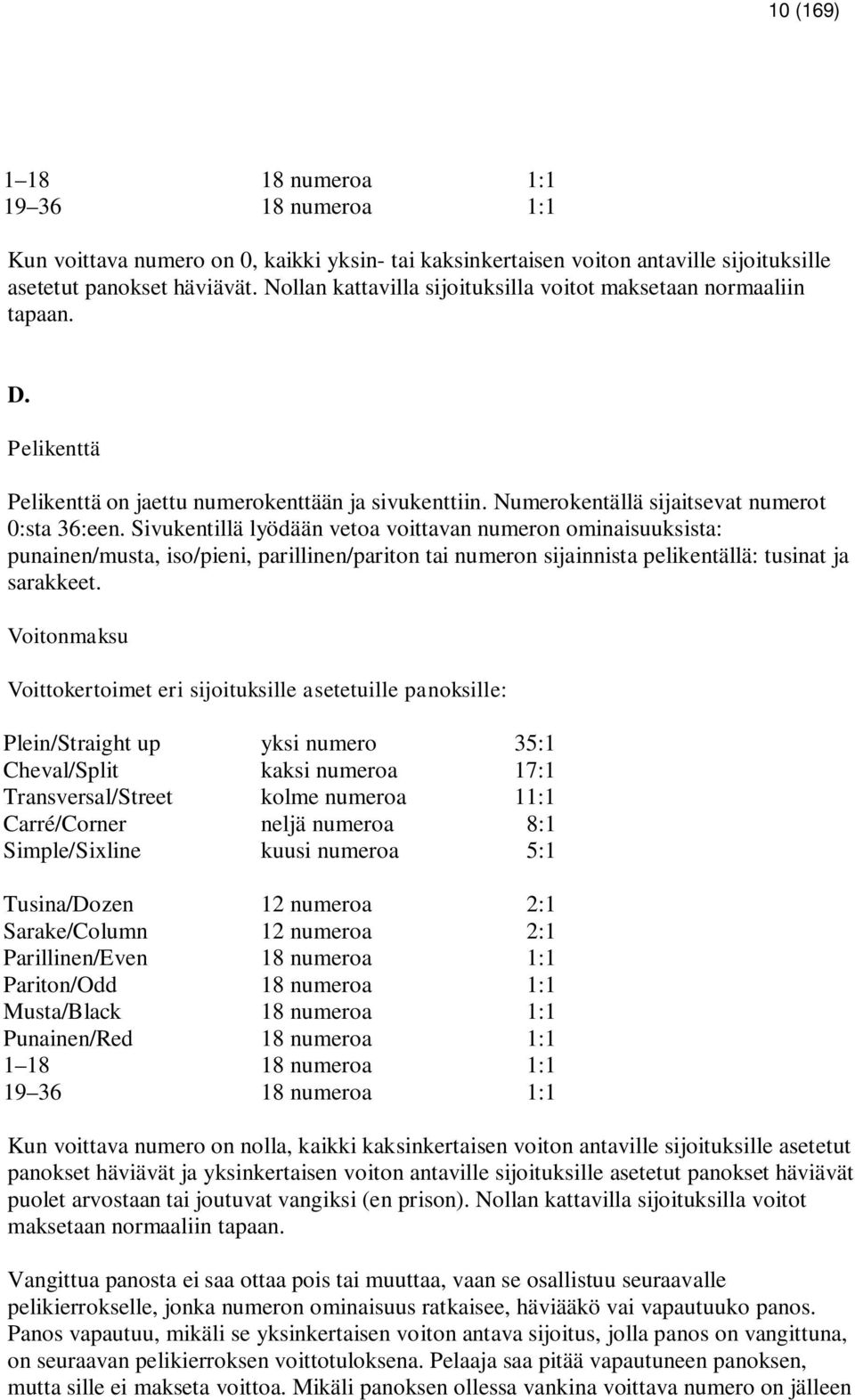 Sivukentillä lyödään vetoa voittavan numeron ominaisuuksista: punainen/musta, iso/pieni, parillinen/pariton tai numeron sijainnista pelikentällä: tusinat ja sarakkeet.