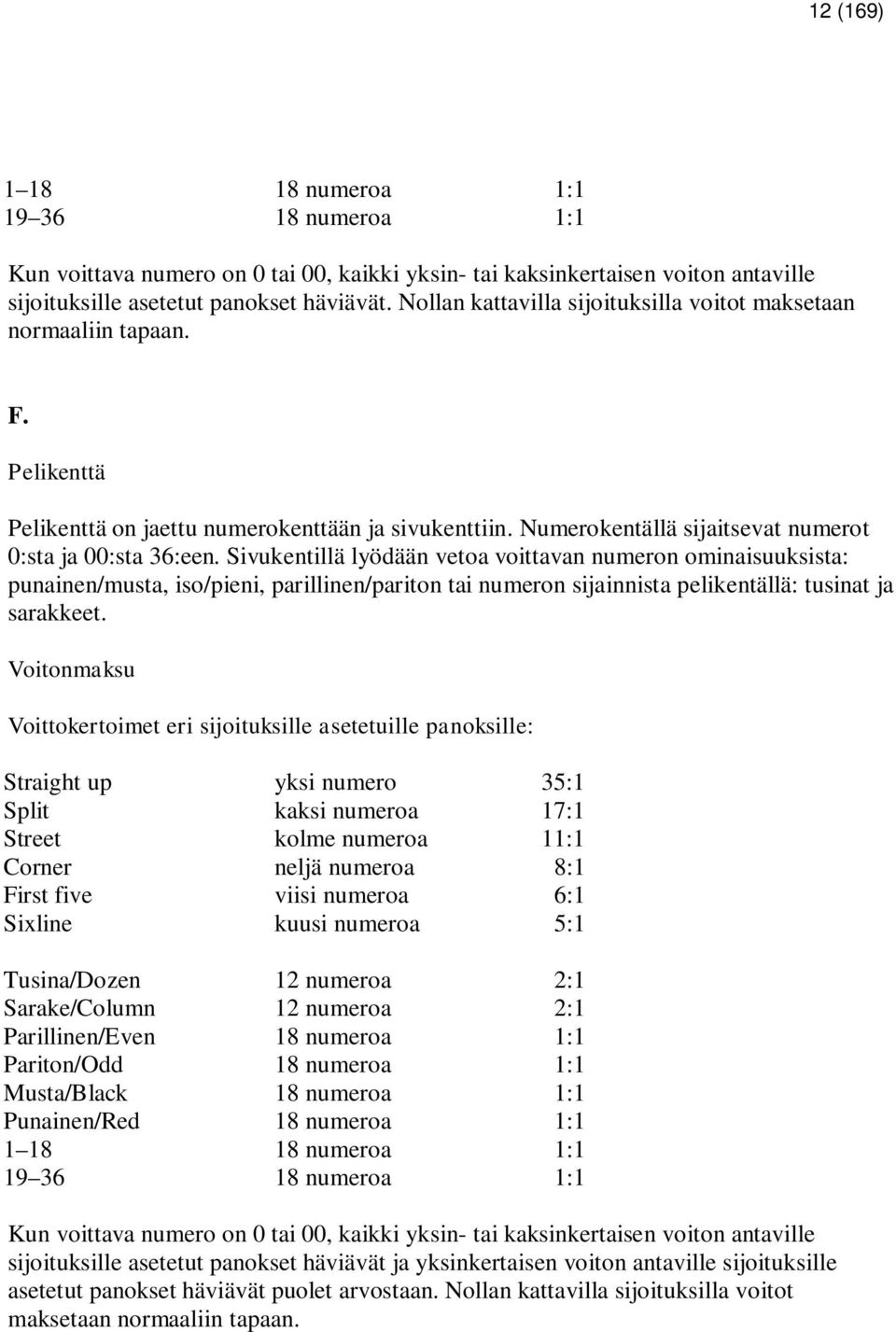 Sivukentillä lyödään vetoa voittavan numeron ominaisuuksista: punainen/musta, iso/pieni, parillinen/pariton tai numeron sijainnista pelikentällä: tusinat ja sarakkeet.