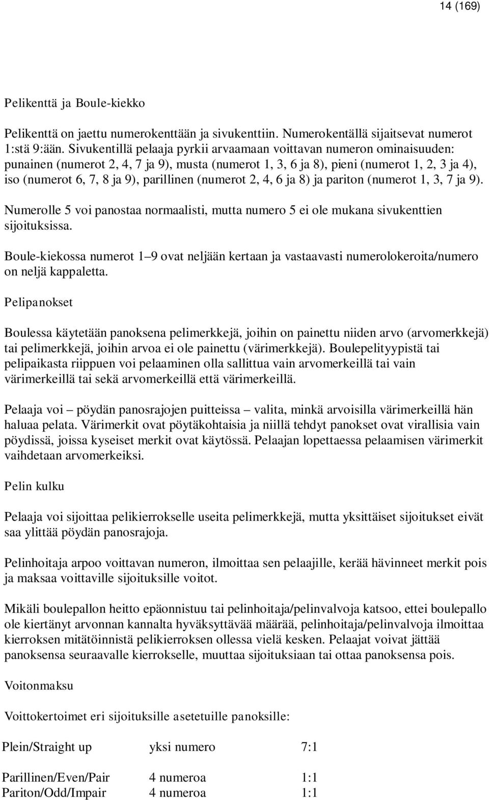 parillinen (numerot 2, 4, 6 ja 8) ja pariton (numerot 1, 3, 7 ja 9). Numerolle 5 voi panostaa normaalisti, mutta numero 5 ei ole mukana sivukenttien sijoituksissa.