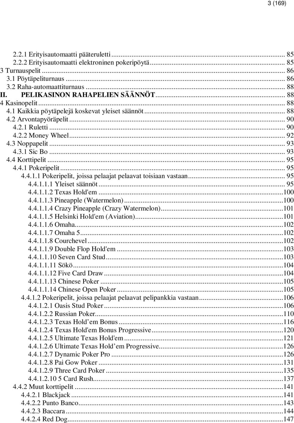 .. 93 4.3.1 Sic Bo... 93 4.4 Korttipelit... 95 4.4.1 Pokeripelit... 95 4.4.1.1 Pokeripelit, joissa pelaajat pelaavat toisiaan vastaan... 95 4.4.1.1.1 Yleiset säännöt... 95 4.4.1.1.2 Texas Hold'em.