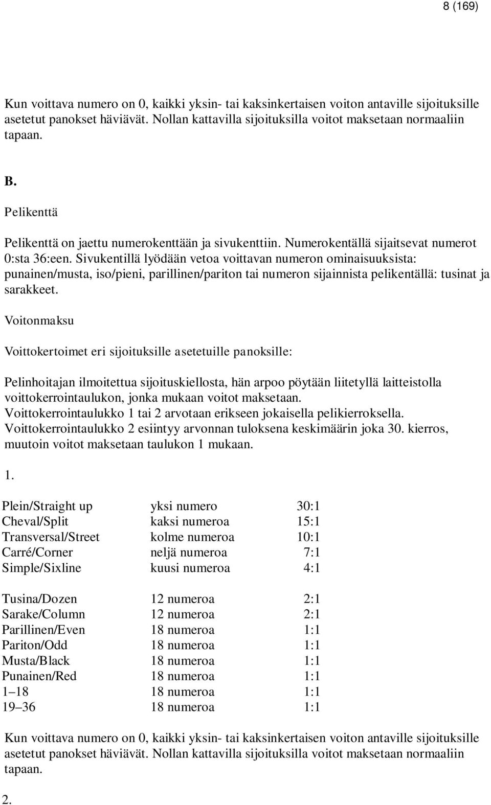 Sivukentillä lyödään vetoa voittavan numeron ominaisuuksista: punainen/musta, iso/pieni, parillinen/pariton tai numeron sijainnista pelikentällä: tusinat ja sarakkeet.