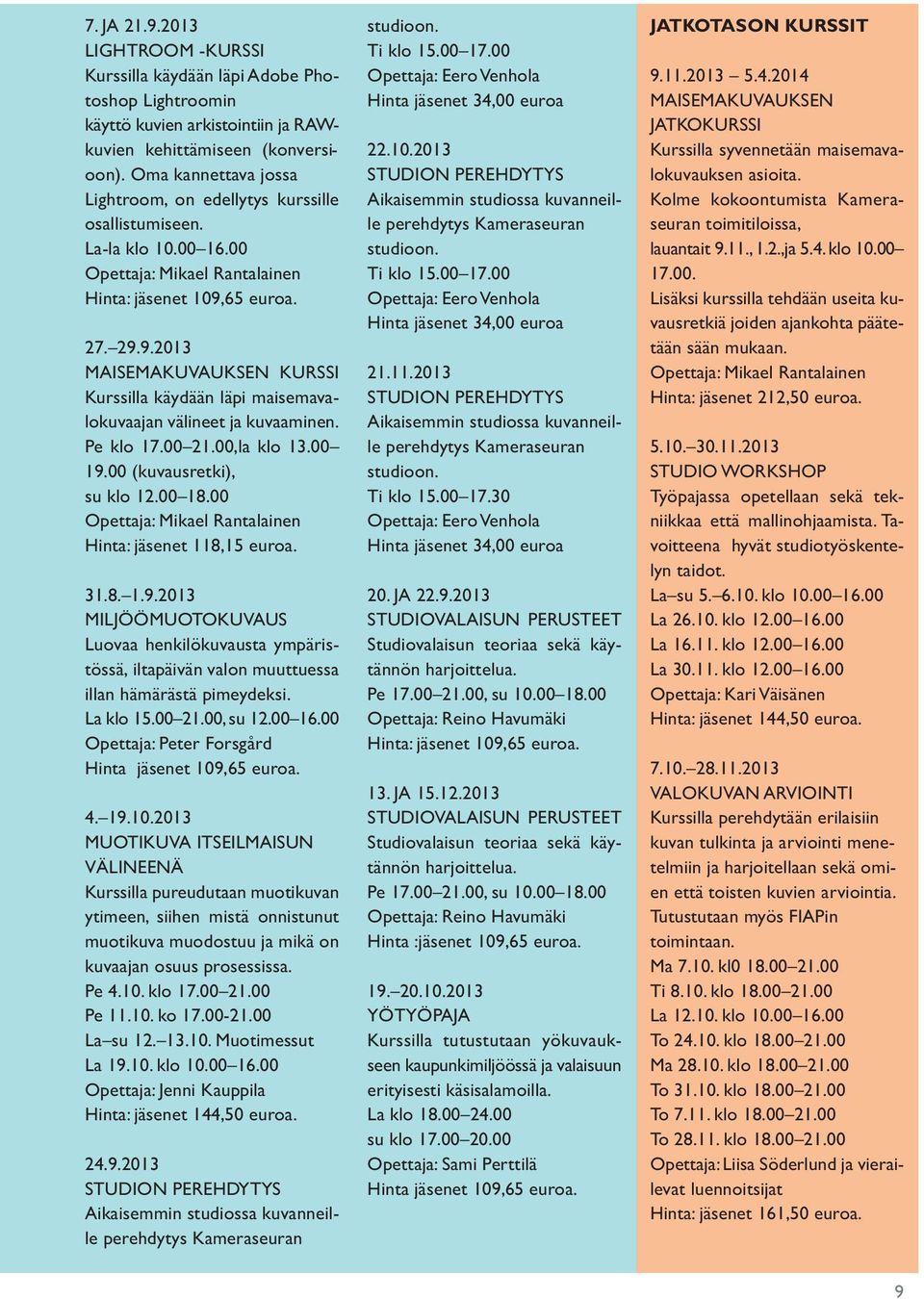 65 euroa. 27. 29.9.2013 MAISEMAKUVAUKSEN KURSSI Kurssilla käydään läpi maisemavalokuvaajan välineet ja kuvaaminen. Pe klo 17.00 21.00,la klo 13.00 19.00 (kuvausretki), su klo 12.00 18.