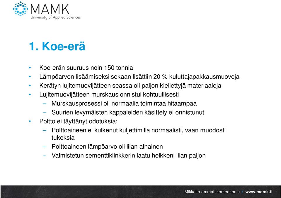 normaalia toimintaa hitaampaa Suurien levymäisten kappaleiden käsittely ei onnistunut Poltto ei täyttänyt odotuksia: Polttoaineen ei