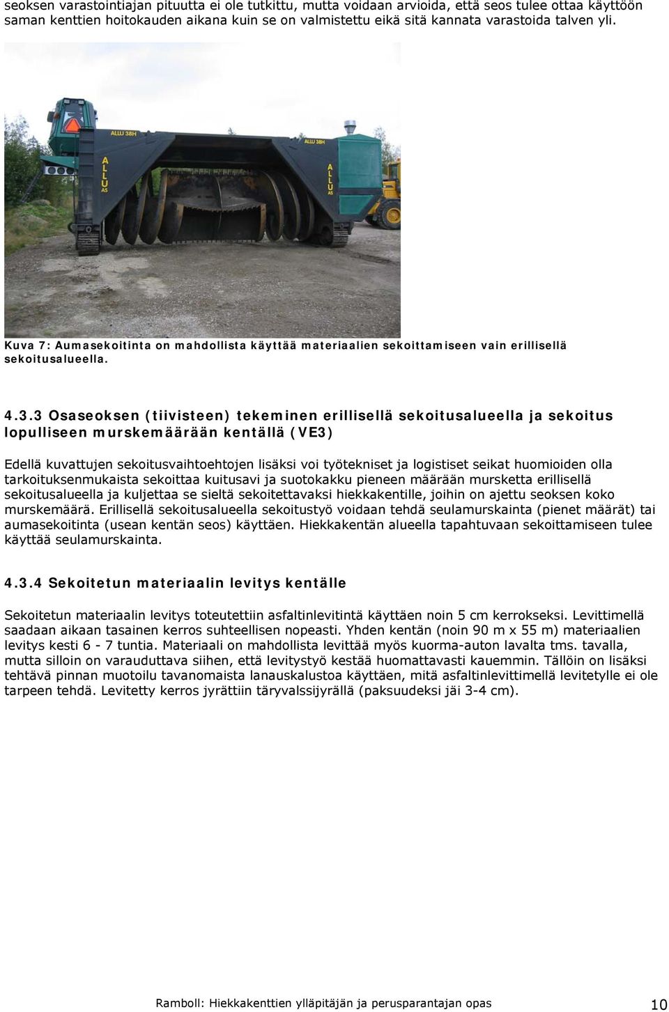 3 Osaseoksen (tiivisteen) tekeminen erillisellä sekoitusalueella ja sekoitus lopulliseen murskemäärään kentällä (VE3) Edellä kuvattujen sekoitusvaihtoehtojen lisäksi voi työtekniset ja logistiset