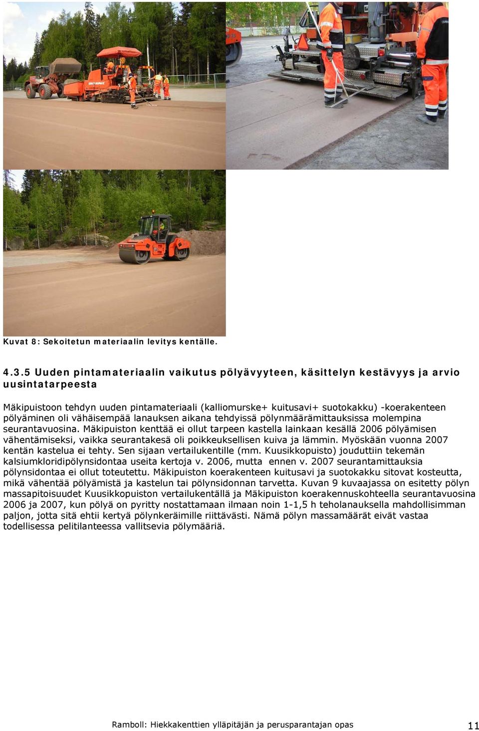 oli vähäisempää lanauksen aikana tehdyissä pölynmäärämittauksissa molempina seurantavuosina.