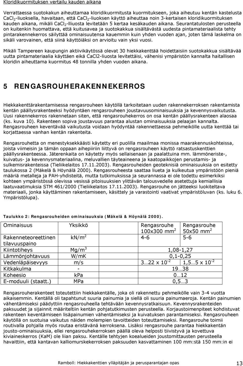 Seurantatulosten perusteella on kuitenkin huomattava, että kuitusavea ja suotokakkua sisältävästä uudesta pintamateriaalista tehty pintarakennekerros säilyttää ominaisuutensa kauemmin kuin yhden
