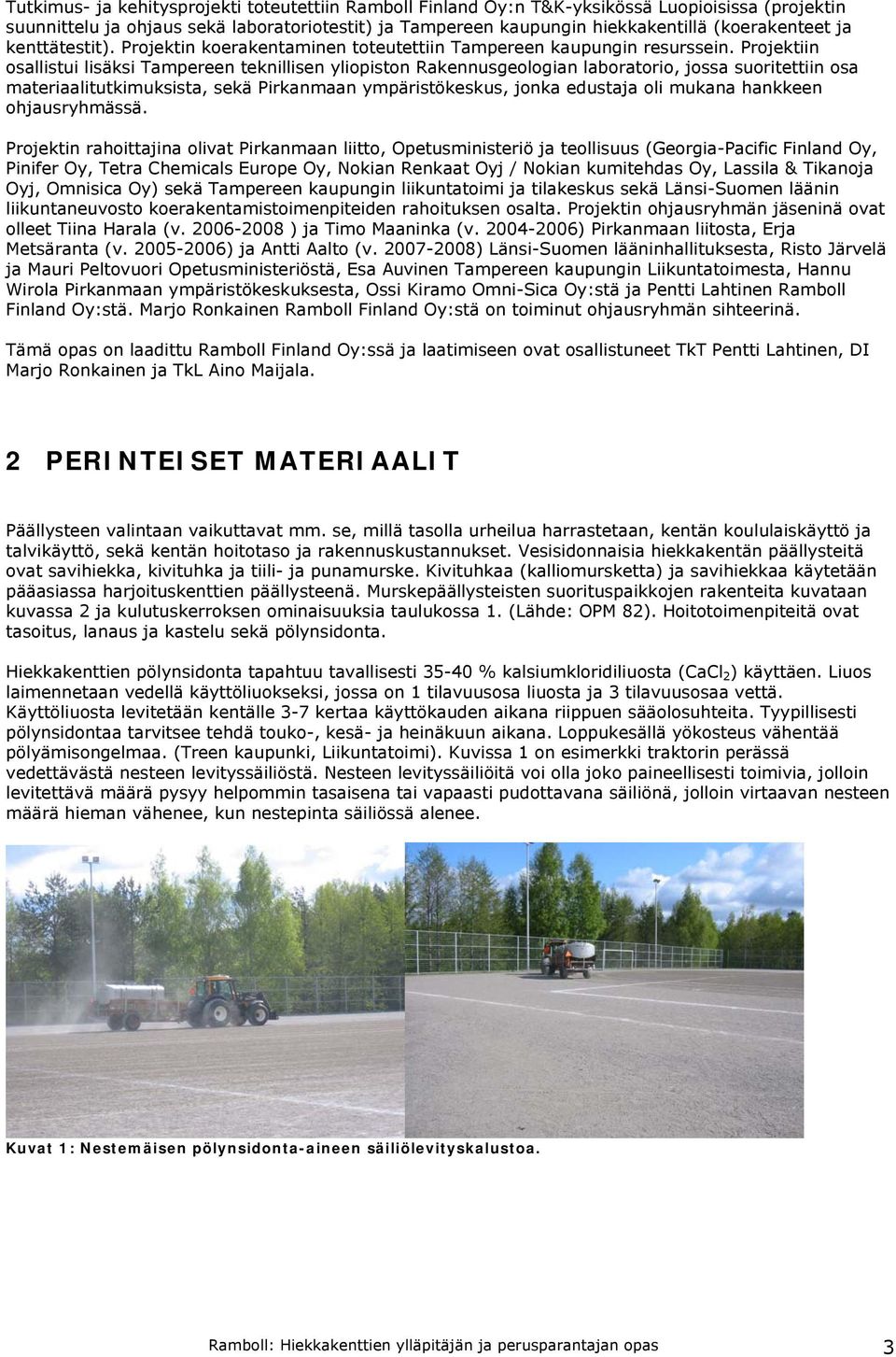 Projektiin osallistui lisäksi Tampereen teknillisen yliopiston Rakennusgeologian laboratorio, jossa suoritettiin osa materiaalitutkimuksista, sekä Pirkanmaan ympäristökeskus, jonka edustaja oli