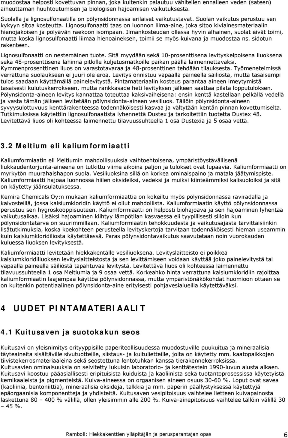 Lignosulfonaatti taas on luonnon liima-aine, joka sitoo kiviainesmateriaalin hienojakoisen ja pölyävän raekoon isompaan.