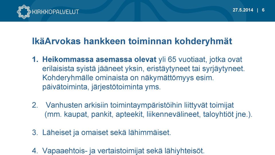 syrjäytyneet. Kohderyhmälle ominaista on näkymättömyys esim. päivätoiminta, järjestötoiminta yms. 2.