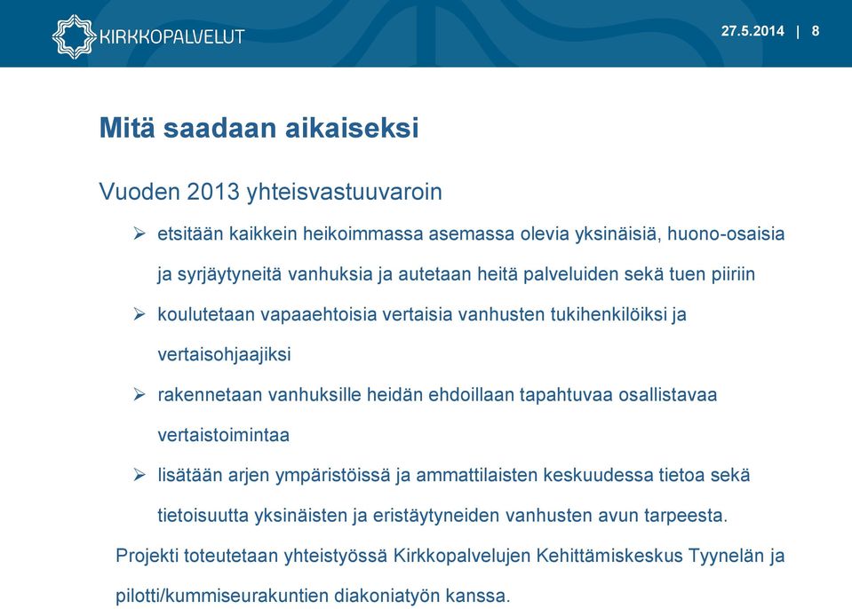 ehdoillaan tapahtuvaa osallistavaa vertaistoimintaa lisätään arjen ympäristöissä ja ammattilaisten keskuudessa tietoa sekä tietoisuutta yksinäisten ja