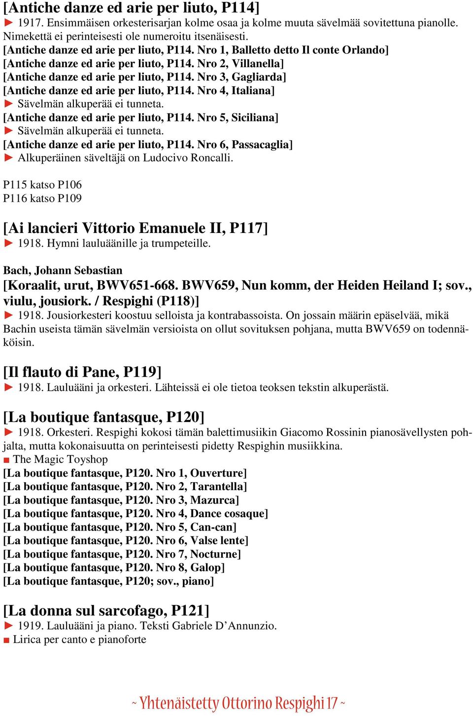 Nro 3, Gagliarda] [Antiche danze ed arie per liuto, P114. Nro 4, Italiana] Sävelmän alkuperää ei tunneta. [Antiche danze ed arie per liuto, P114. Nro 5, Siciliana] Sävelmän alkuperää ei tunneta.