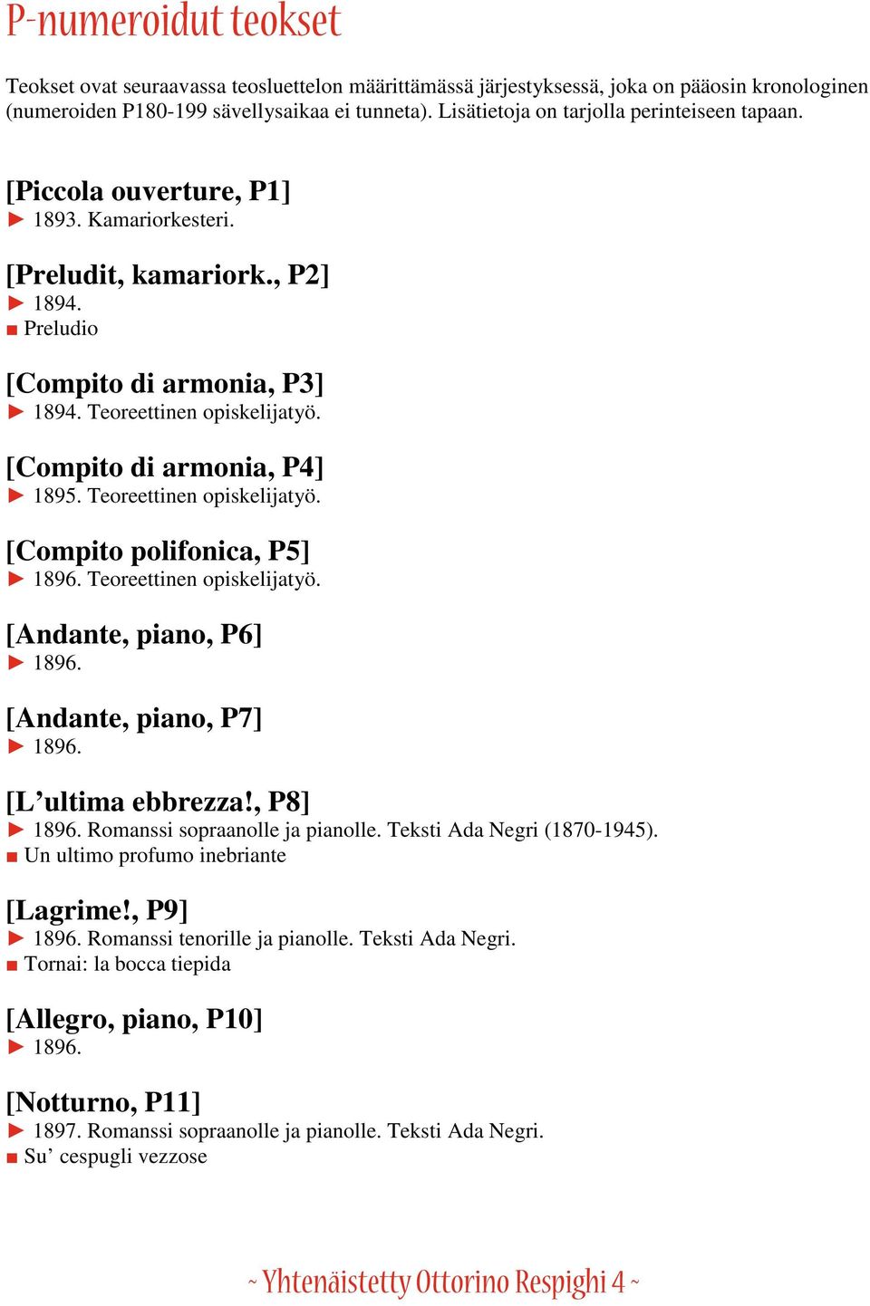 [Compito di armonia, P4] 1895. Teoreettinen opiskelijatyö. [Compito polifonica, P5] 1896. Teoreettinen opiskelijatyö. [Andante, piano, P6] 1896. [Andante, piano, P7] 1896. [L ultima ebbrezza!