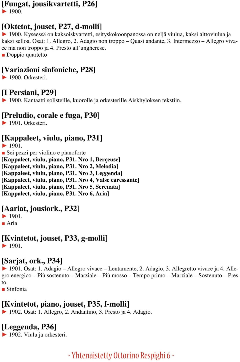 Kantaatti solisteille, kuorolle ja orkesterille Aiskhyloksen tekstiin. [Preludio, corale e fuga, P30] 1901. Orkesteri. [Kappaleet, viulu, piano, P31] 1901.