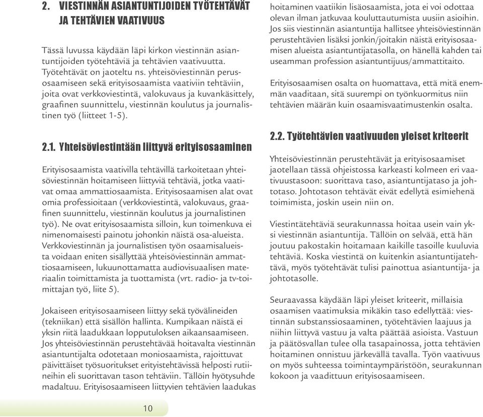 (liitteet 1-5). 2.1. Yhteisöviestintään liittyvä erityisosaaminen Erityisosaamista vaativilla tehtävillä tarkoitetaan yhteisöviestinnän hoitamiseen liittyviä tehtäviä, jotka vaativat omaa ammattiosaamista.