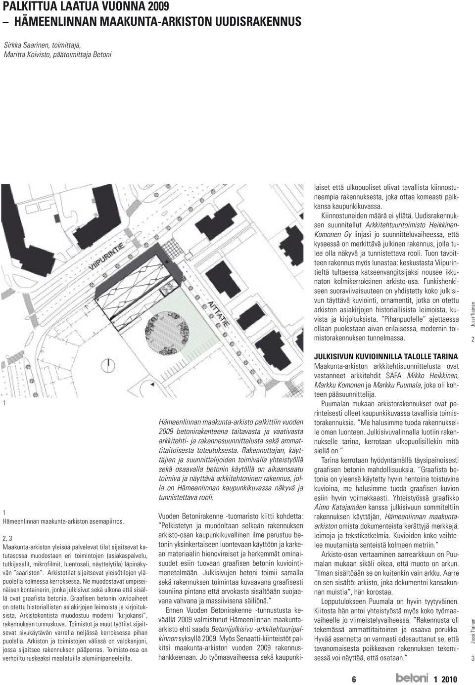 Uudisrakennuksen suunnitellut Arkkitehtuuritoimisto Heikkinen- Komonen Oy linjasi jo suunnitteluvaiheessa, että kyseessä on merkittävä julkinen rakennus, jolla tulee olla näkyvä ja tunnistettava