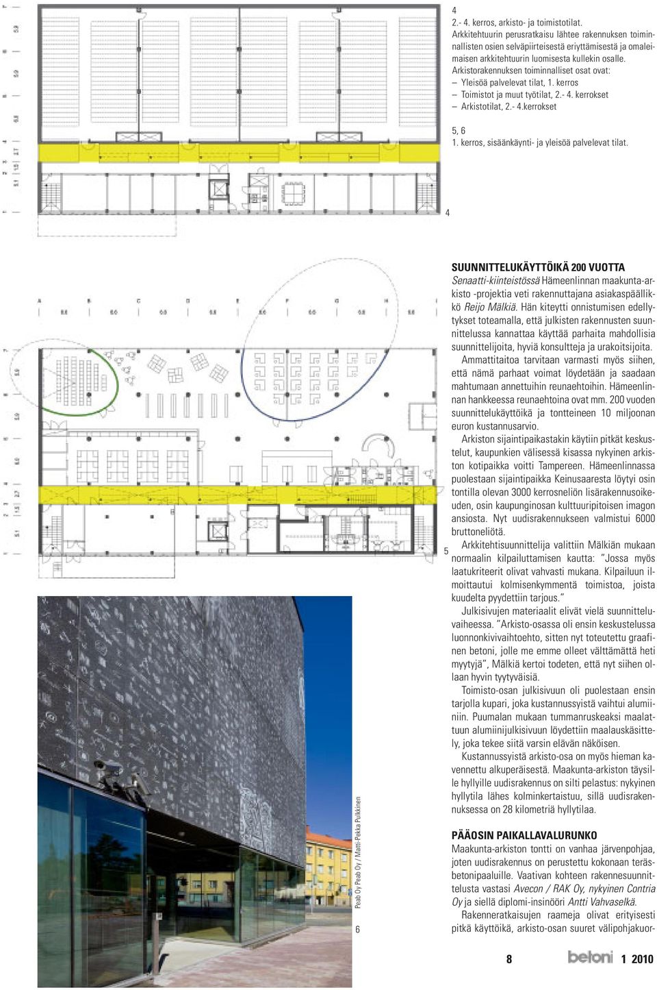 Arkistorakennuksen toiminnalliset osat ovat: Yleisöä palvelevat tilat, 1. kerros Toimistot ja muut työtilat, 2.- 4. kerrokset Arkistotilat, 2.- 4.kerrokset 5, 6 1.