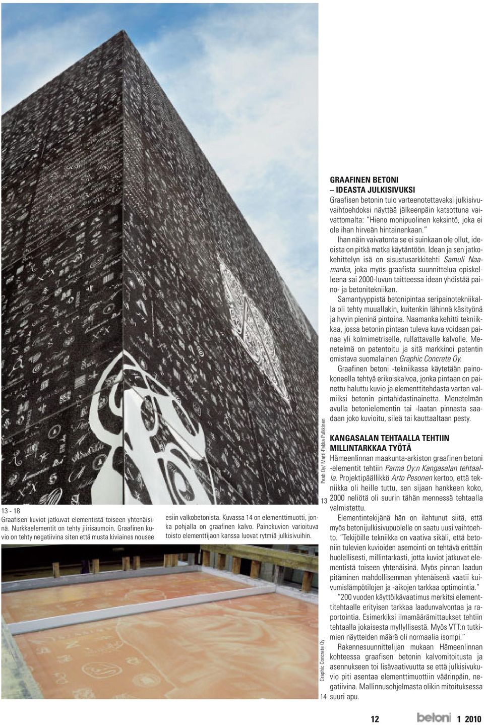 Peab Oy/ Matti-Pekka Pulkkinen 13 Graphic Concrete Oy 14 GRAAFINEN BETONI IDEASTA JULKISIVUKSI Graafisen betonin tulo varteenotettavaksi julkisivuvaihtoehdoksi näyttää jälkeenpäin katsottuna