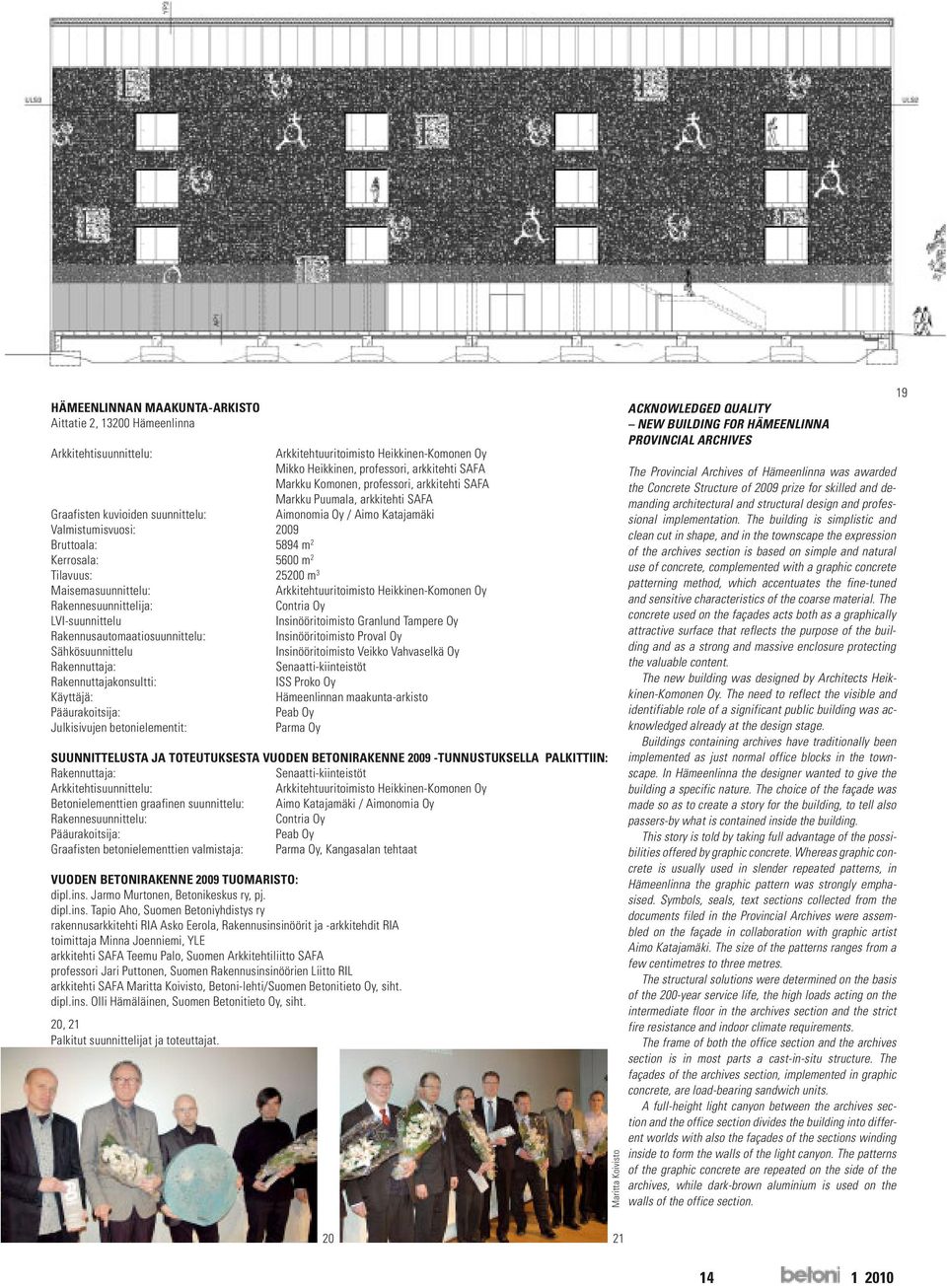 Maisemasuunnittelu: Arkkitehtuuritoimisto Heikkinen-Komonen Oy Rakennesuunnittelija: Contria Oy LVI-suunnittelu Insinööritoimisto Granlund Tampere Oy Rakennusautomaatiosuunnittelu: Insinööritoimisto