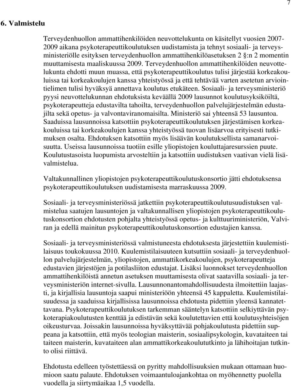 Terveydenhuollon ammattihenkilöiden neuvottelukunta ehdotti muun muassa, että psykoterapeuttikoulutus tulisi järjestää korkeakouluissa tai korkeakoulujen kanssa yhteistyössä ja että tehtävää varten