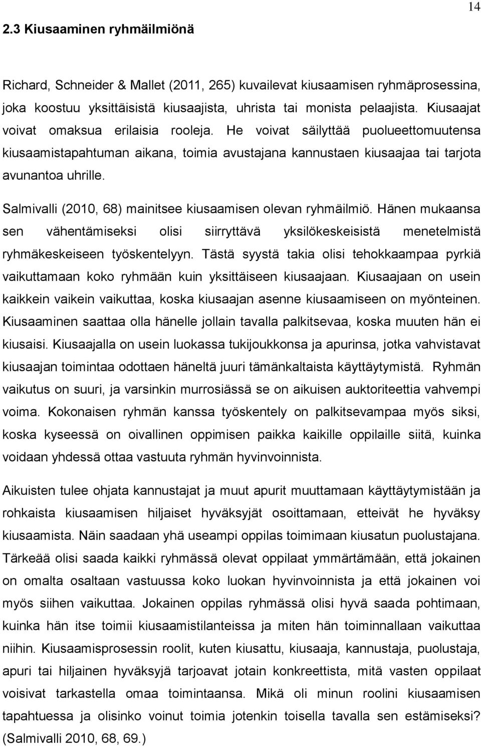 Salmivalli (2010, 68) mainitsee kiusaamisen olevan ryhmäilmiö. Hänen mukaansa sen vähentämiseksi olisi siirryttävä yksilökeskeisistä menetelmistä ryhmäkeskeiseen työskentelyyn.