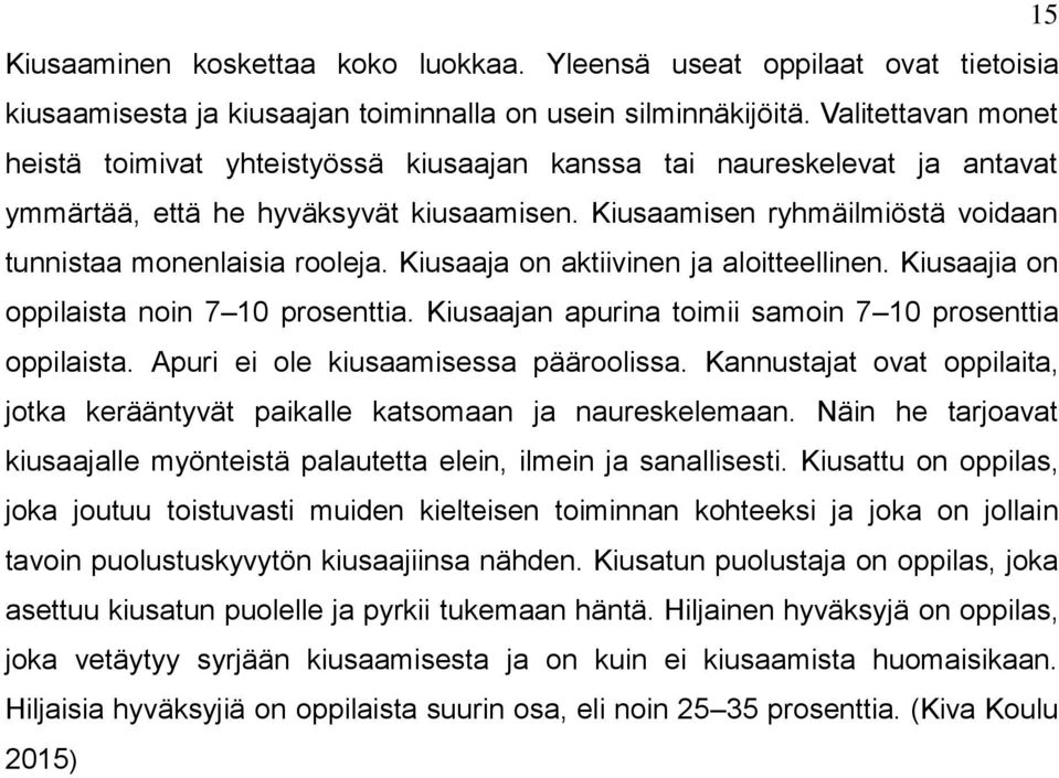 Kiusaaja on aktiivinen ja aloitteellinen. Kiusaajia on oppilaista noin 7 10 prosenttia. Kiusaajan apurina toimii samoin 7 10 prosenttia oppilaista. Apuri ei ole kiusaamisessa pääroolissa.