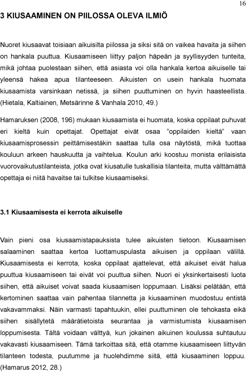 Aikuisten on usein hankala huomata kiusaamista varsinkaan netissä, ja siihen puuttuminen on hyvin haasteellista. (Hietala, Kaltiainen, Metsärinne & Vanhala 2010, 49.