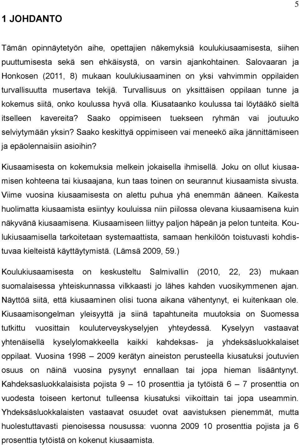 Turvallisuus on yksittäisen oppilaan tunne ja kokemus siitä, onko koulussa hyvä olla. Kiusataanko koulussa tai löytääkö sieltä itselleen kavereita?