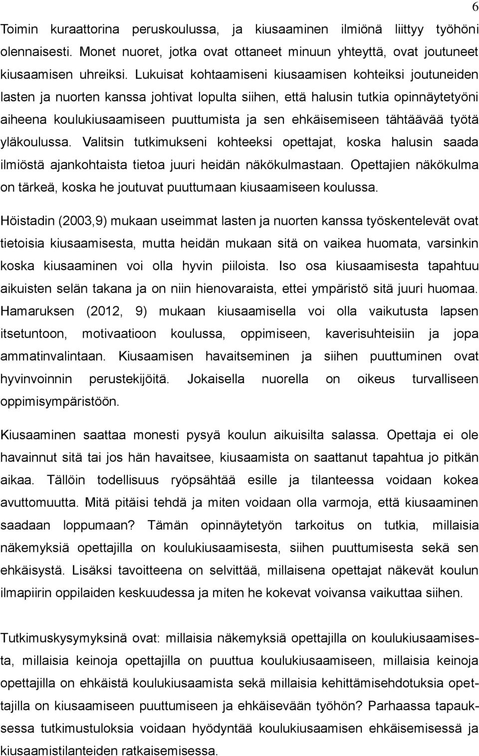 tähtäävää työtä yläkoulussa. Valitsin tutkimukseni kohteeksi opettajat, koska halusin saada ilmiöstä ajankohtaista tietoa juuri heidän näkökulmastaan.