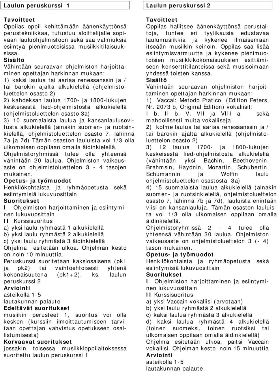 laulua 1700- ja 1800-lukujen keskeisestä lied-ohjelmistosta alkukielellä (ohjelmistoluettelon osasto 3a) 3) 10 suomalaista laulua ja kansanlaulusovitusta alkukielellä (ainakin suomen- ja