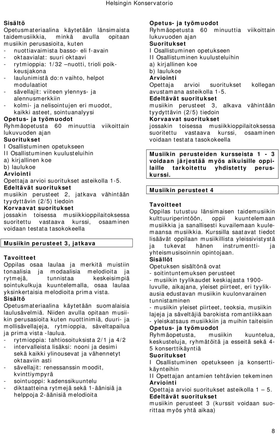 Ryhmäopetusta 60 minuuttia viikoittain a) kirjallinen koe b) laulukoe Opettaja arvioi suoritukset asteikolla 1-5.