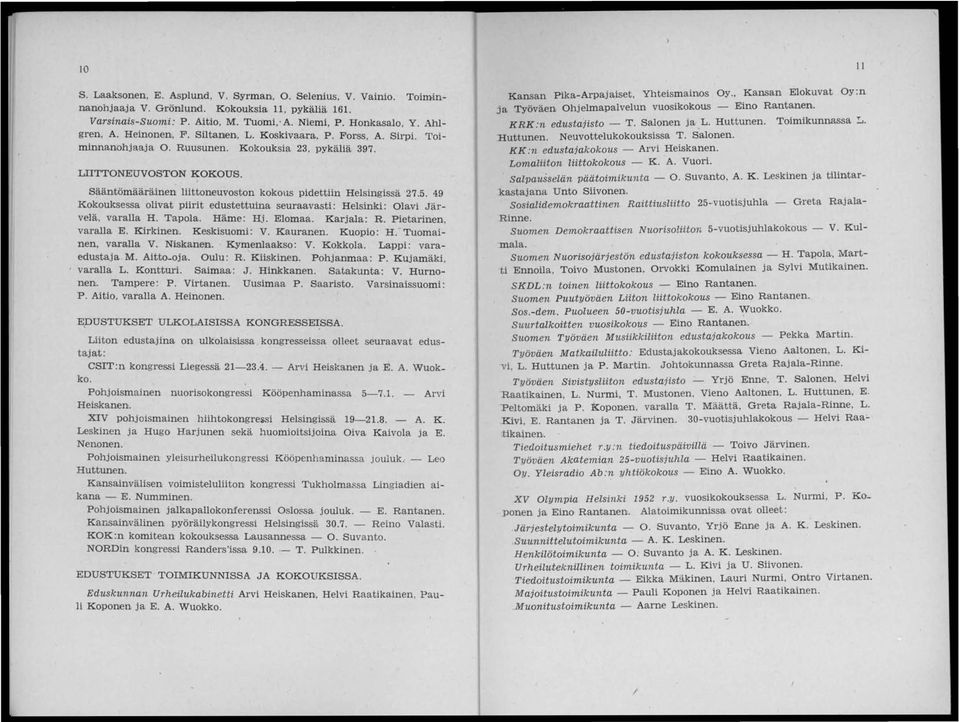 Sääntömääräinen liittoneuvoston kokous pidettiin Helsingissä 27.5. 49 Kokouksessa olivat piirit edustettuina seuraavasti: Helsinki: Olavi Järvelä, varalla H. Tapola. Häme: Hj. Elomaa. Karjala: R.