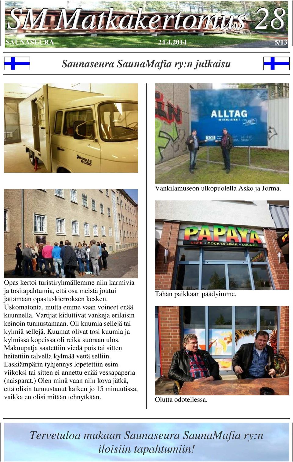 Kuumat olivat tosi kuumia ja kylmissä kopeissa oli reikä suoraan ulos. Makuupatja saatettiin viedä pois tai sitten heitettiin talvella kylmää vettä selliin.