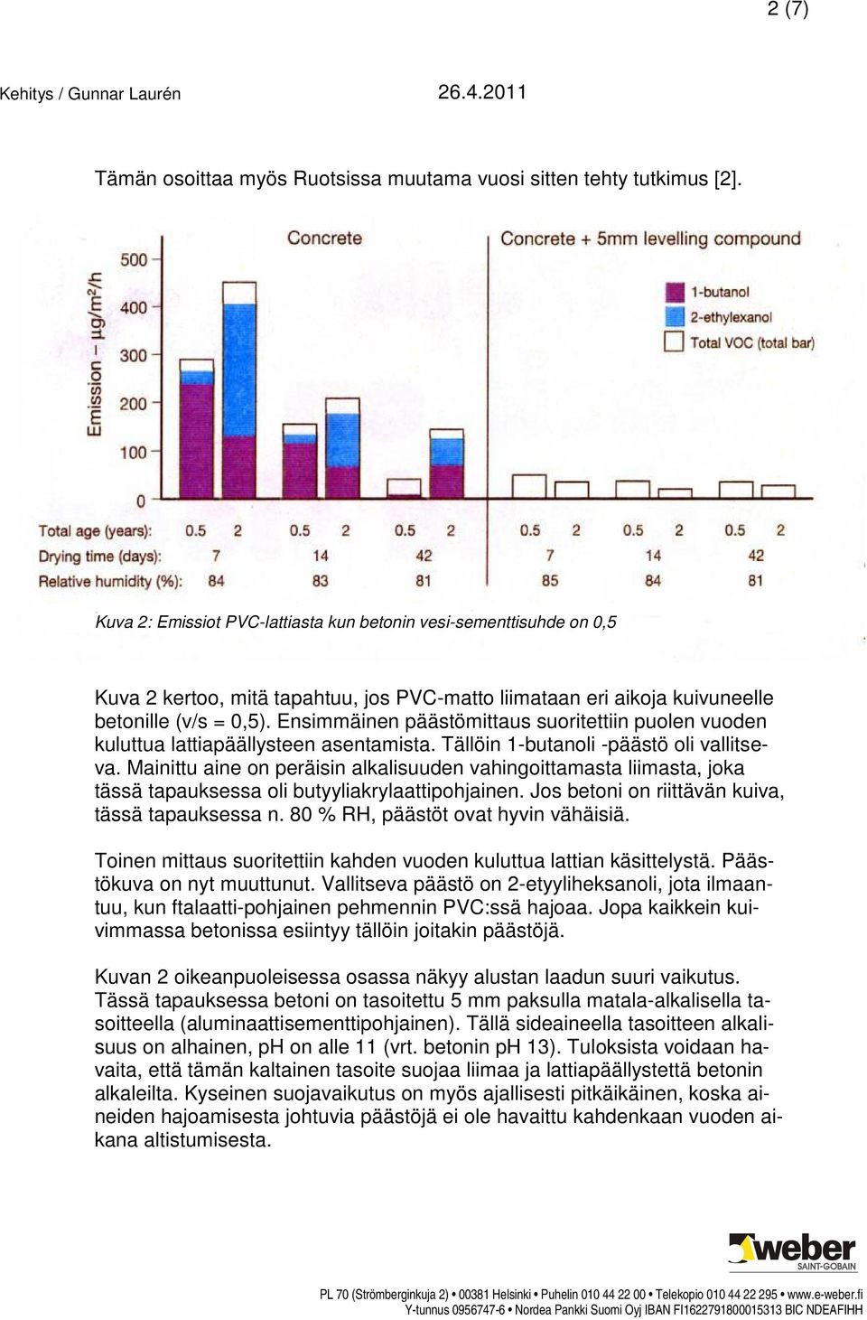 Ensimmäinen päästömittaus suoritettiin puolen vuoden kuluttua lattiapäällysteen asentamista. Tällöin 1-butanoli -päästö oli vallitseva.