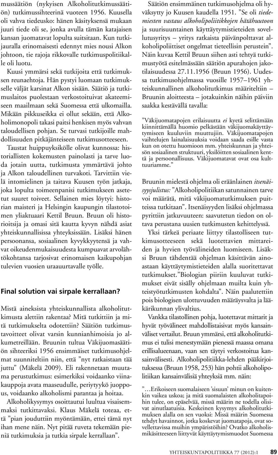 Kun tutkijauralla erinomaisesti edennyt mies nousi Alkon johtoon, tie rajoja rikkovalle tutkimuspolitiikalle oli luotu. Kuusi ymmärsi sekä tutkijoita että tutkimuksen reunaehtoja.