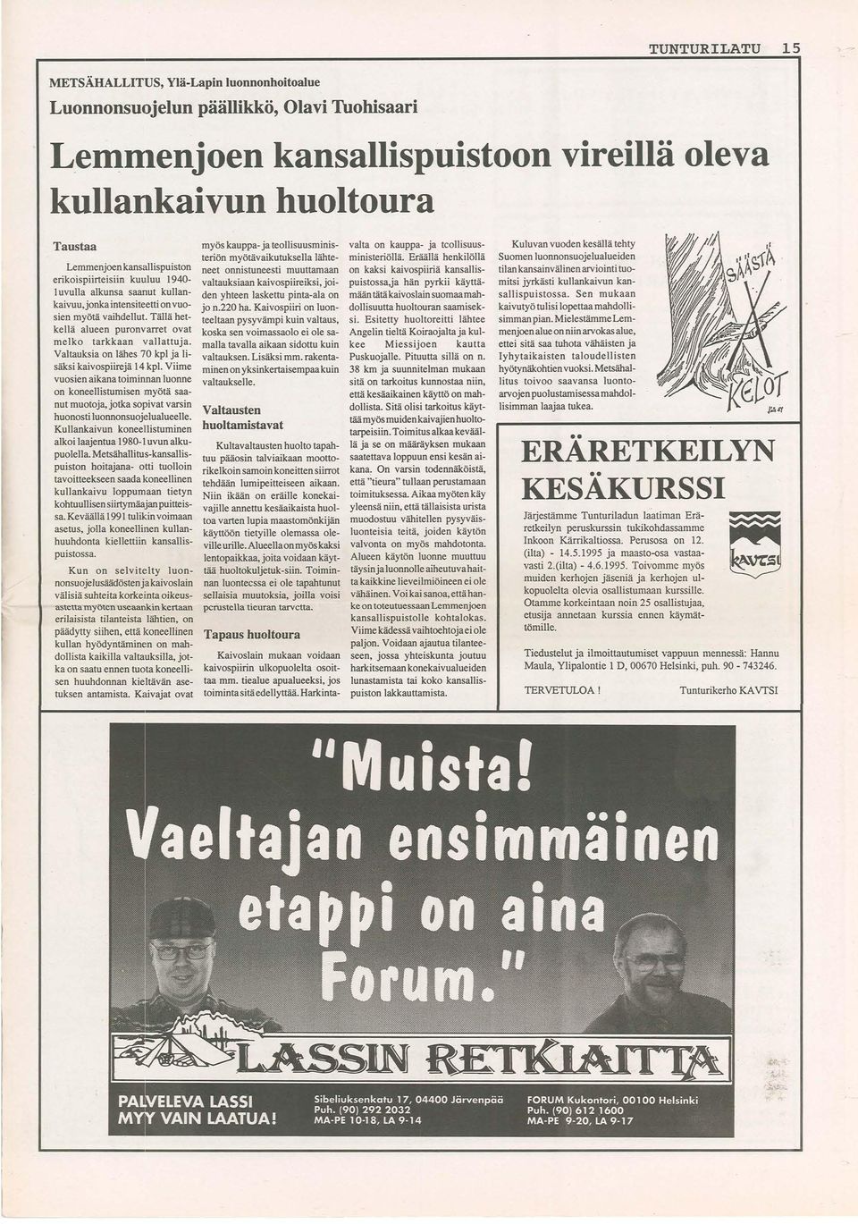 Eräällä henkilöllä neet onnistuneesti muuttamaan valtauksiaan kaivospiireiksi, joiden yhteen laskettu pinta-ala on jo n.220 ha.
