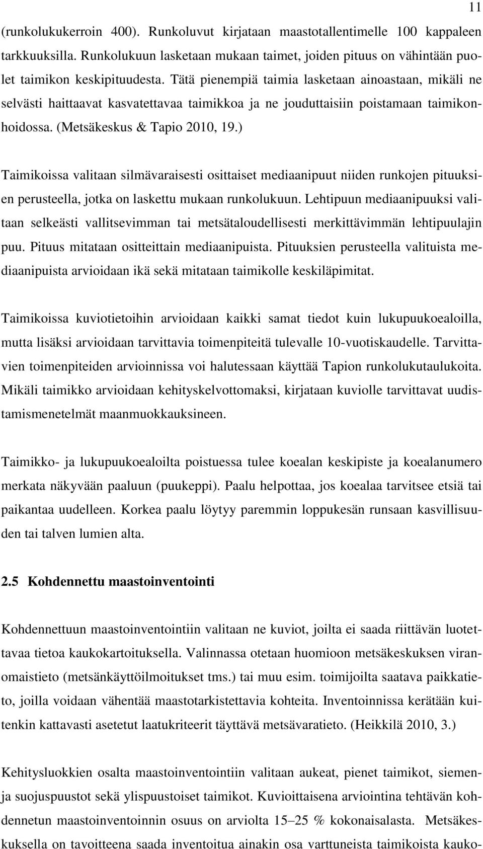 ) Taimikoissa valitaan silmävaraisesti osittaiset mediaanipuut niiden runkojen pituuksien perusteella, jotka on laskettu mukaan runkolukuun.