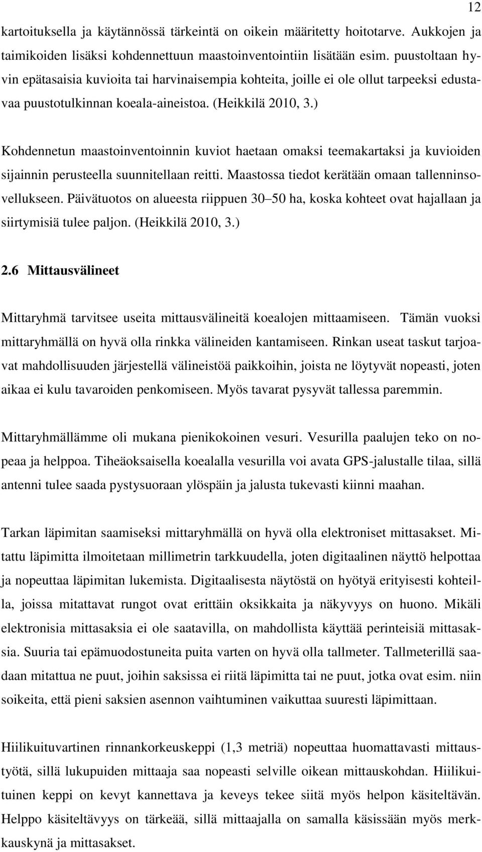 ) Kohdennetun maastoinventoinnin kuviot haetaan omaksi teemakartaksi ja kuvioiden sijainnin perusteella suunnitellaan reitti. Maastossa tiedot kerätään omaan tallenninsovellukseen.