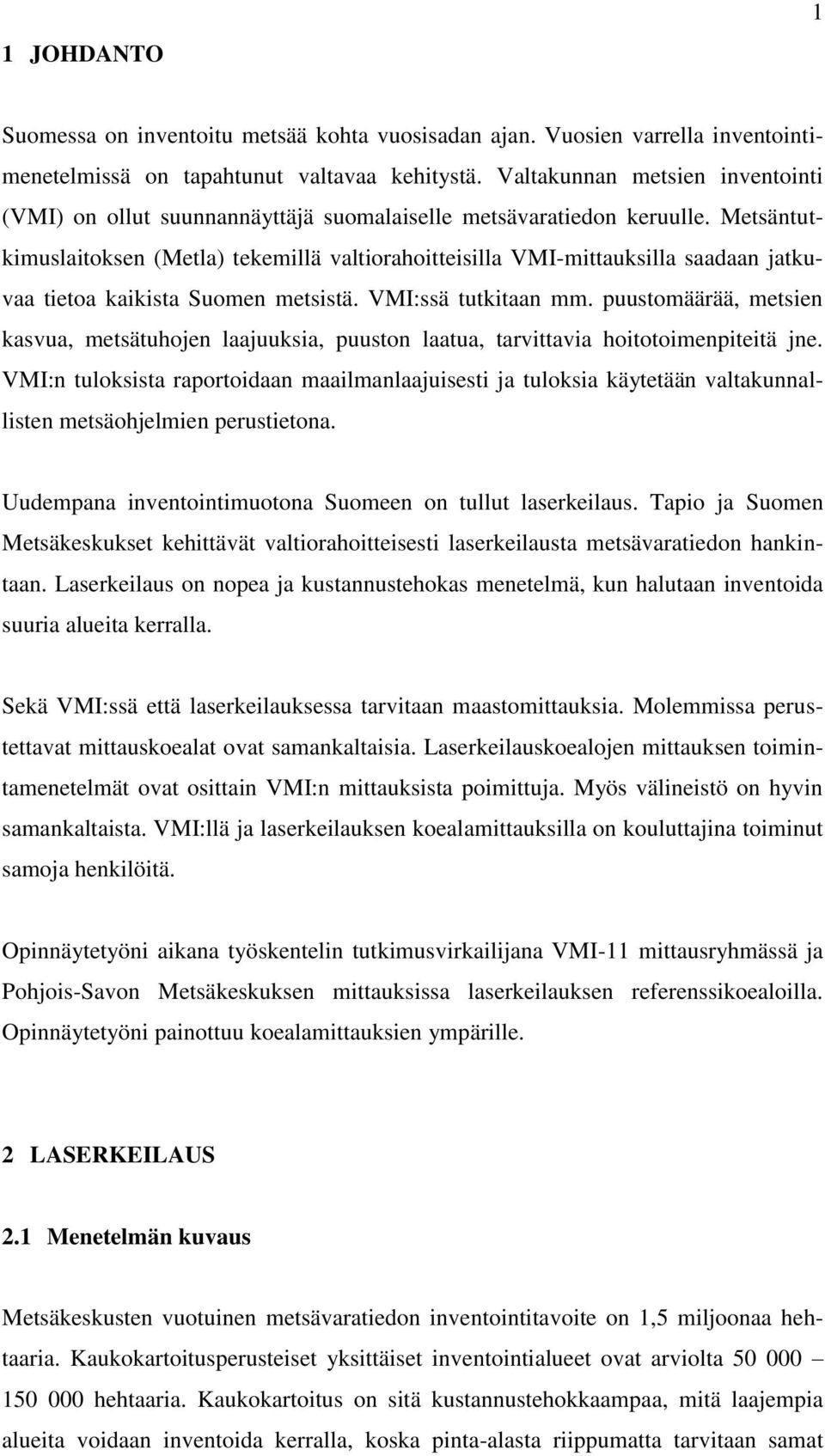 Metsäntutkimuslaitoksen (Metla) tekemillä valtiorahoitteisilla VMI-mittauksilla saadaan jatkuvaa tietoa kaikista Suomen metsistä. VMI:ssä tutkitaan mm.