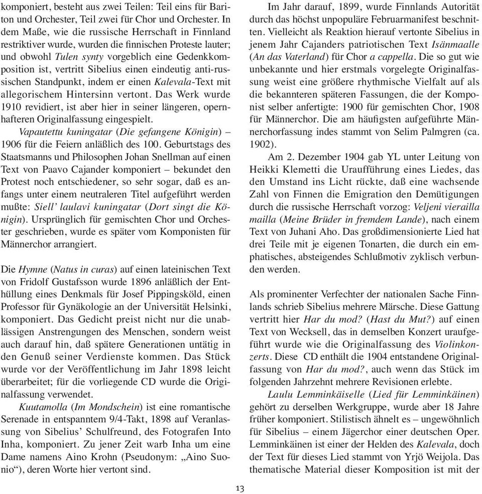 einen eindeutig anti-rus - sischen Standpunkt, indem er einen Kalevala-Text mit allegorischem Hintersinn vertont.