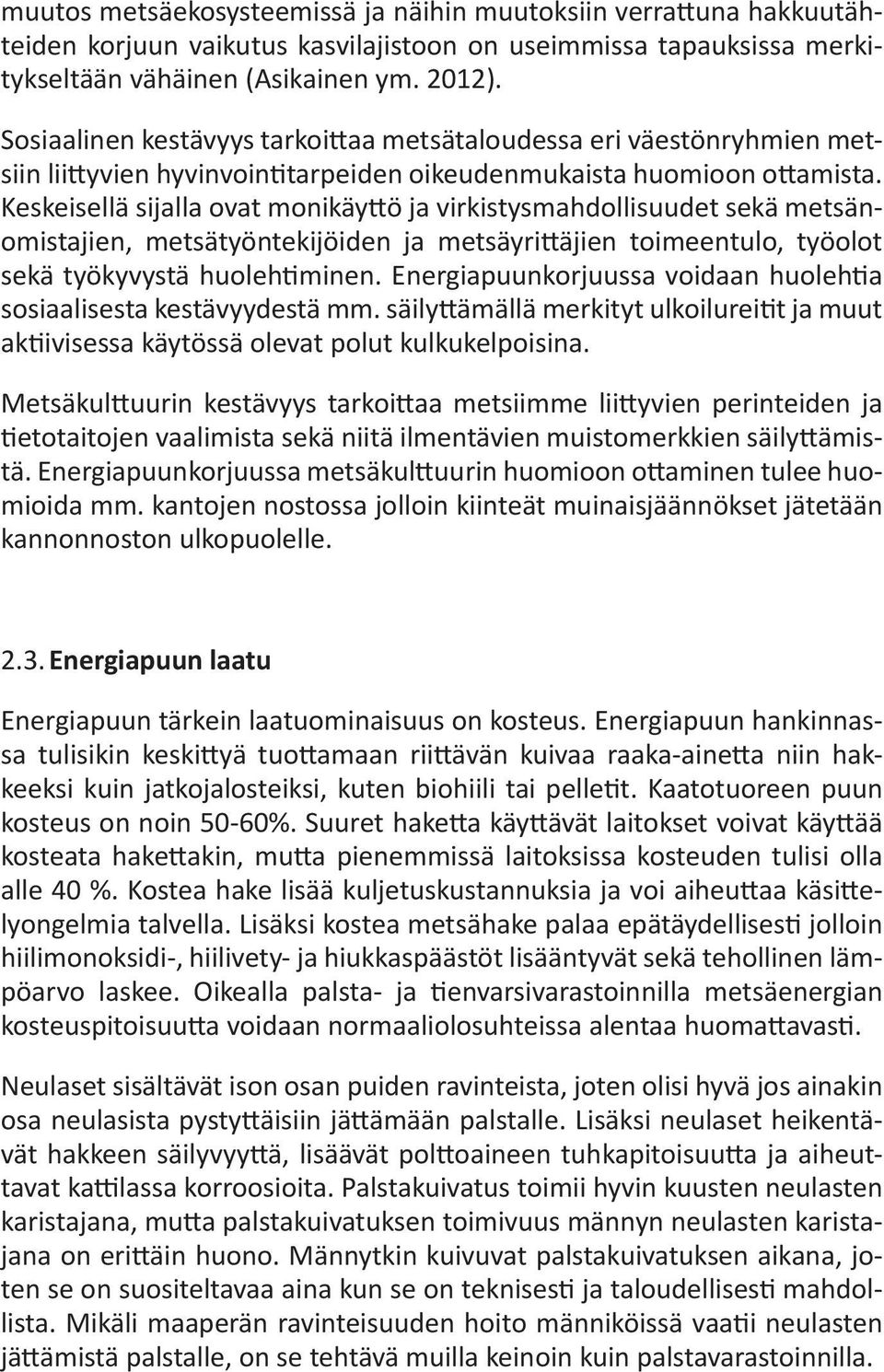 Keskeisellä sijalla ovat monikäyttö ja virkistysmahdollisuudet sekä metsänomistajien, metsätyöntekijöiden ja metsäyrittäjien toimeentulo, työolot sekä työkyvystä huolehtiminen.