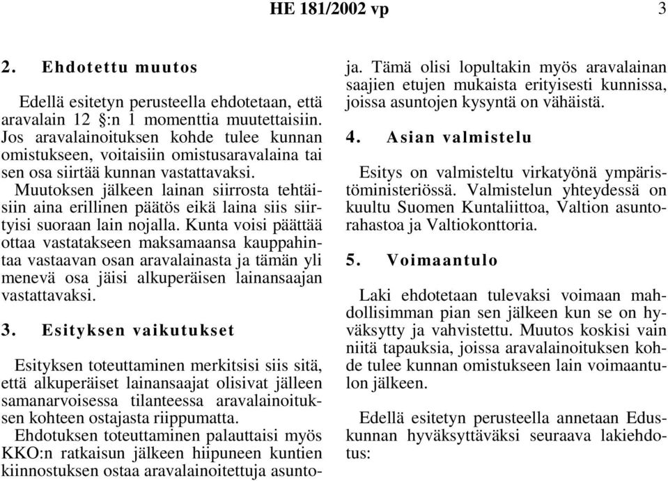 Muutoksen jälkeen lainan siirrosta tehtäisiin aina erillinen päätös eikä laina siis siirtyisi suoraan lain nojalla.