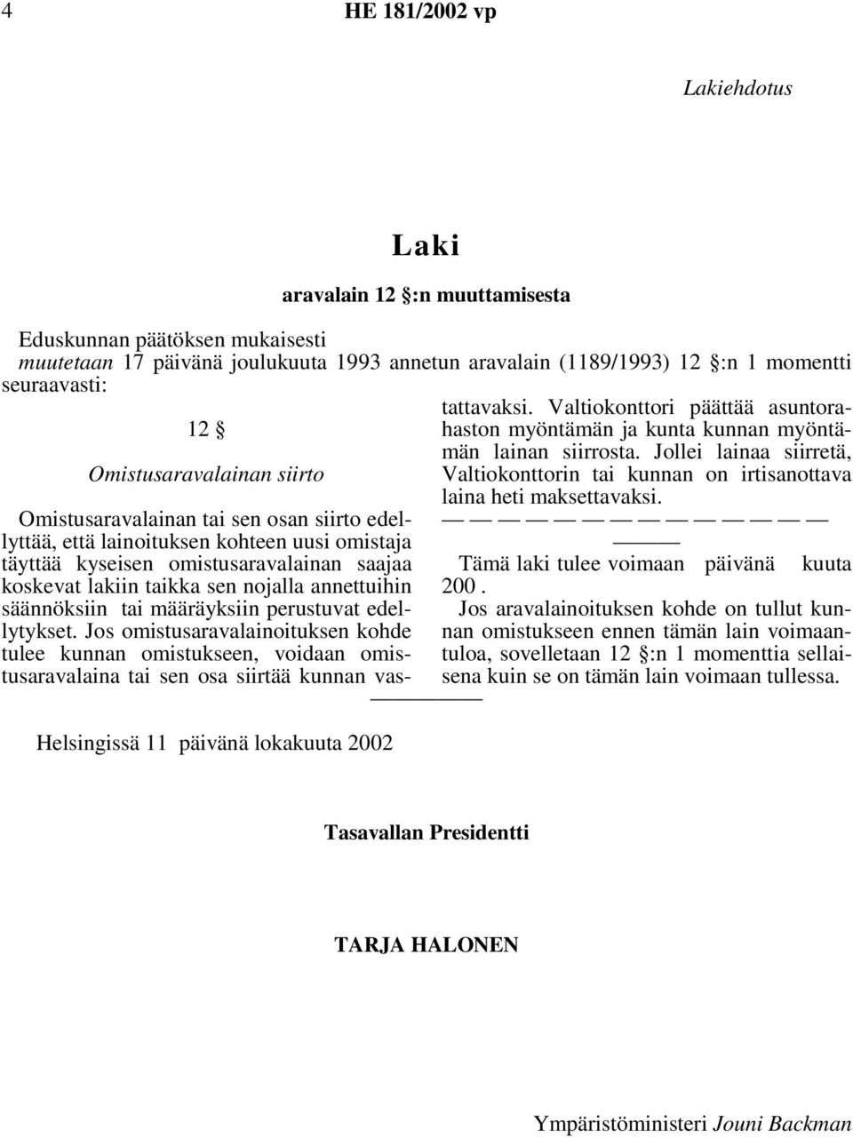 annettuihin säännöksiin tai määräyksiin perustuvat edellytykset. Jos omistusaravalainoituksen kohde tulee kunnan omistukseen, voidaan omistusaravalaina tai sen osa siirtää kunnan vastattavaksi.