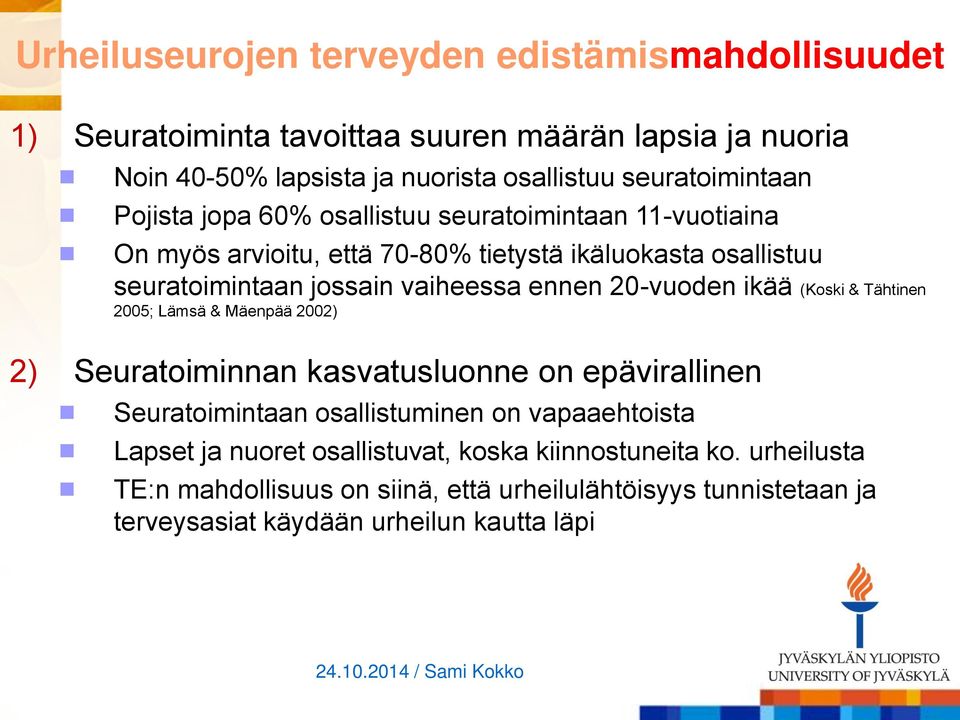 vaiheessa ennen 20-vuoden ikää (Koski & Tähtinen 2005; Lämsä & Mäenpää 2002) 2) Seuratoiminnan kasvatusluonne on epävirallinen Seuratoimintaan osallistuminen on