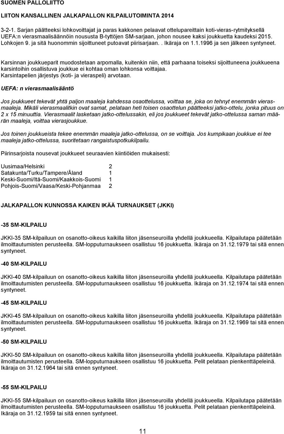kaudeksi 2015. Lohkojen 9. ja sitä huonommin sijoittuneet putoavat piirisarjaan.. Ikäraja on 1.1.1996 ja sen jälkeen syntyneet.